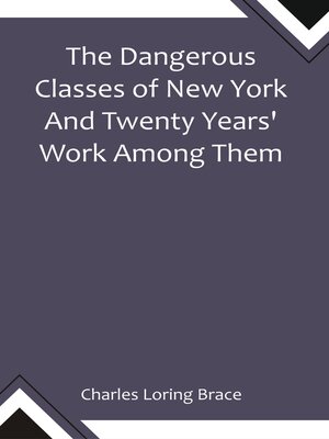 cover image of The Dangerous Classes of New York and Twenty Years' Work Among Them